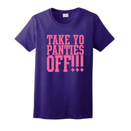 Take Yo Panties Off Ladies T-Shirt
